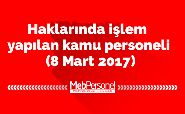 Haklarında işlem yapılan kamu personeli (8 Mart 2017)