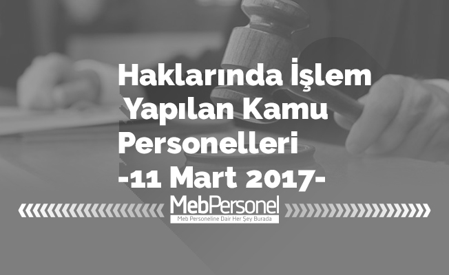 Haklarında İşlem Yapılan Kamu Personelleri -11 Mart 2017
