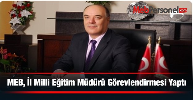 MEB, İl Milli Eğitim Müdürü Görevlendirmesi Yaptı