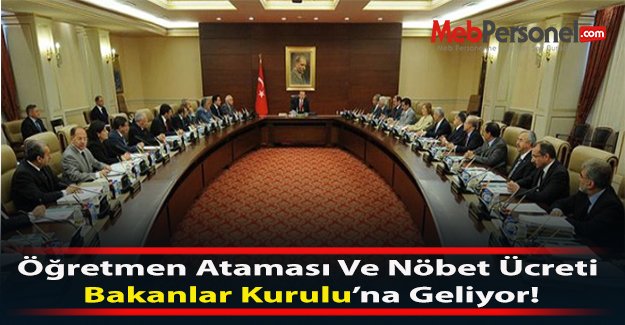 Öğretmen Ataması Ve Nöbet Ücreti Bakanlar Kurulu’na Geliyor!