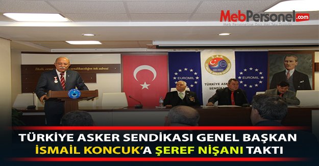 TÜRKİYE ASKER SENDİKASI GENEL BAŞKAN İSMAİL KONCUK’A ŞEREF NİŞANI TAKTI