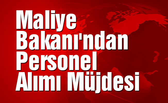 Maliye Bakanı'ndan  Personel Alımı Müjdesi