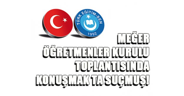 Öğretmenler Kurulu Toplantısında Konuşmak Suçmuş!