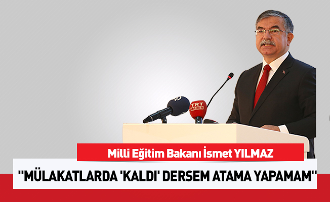 "Mülakatlarda 'Kaldı' dersem atama yapamam"
