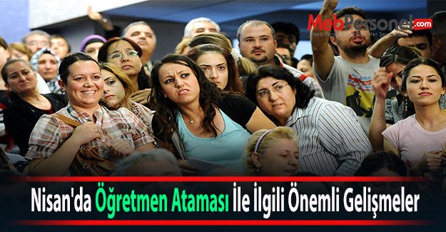 Nisan'da Öğretmen Ataması İle İlgili Önemli Gelişmeler