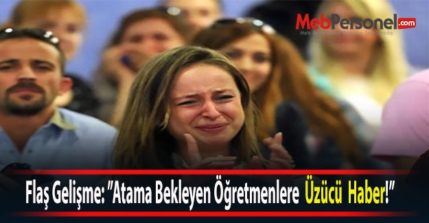 Flaş Gelişme: Atama Bekleyen Öğretmenlere  Üzücü  Haber!