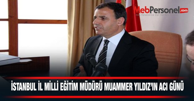 İstanbul İl Milli Eğitim Müdürünün Acı Günü