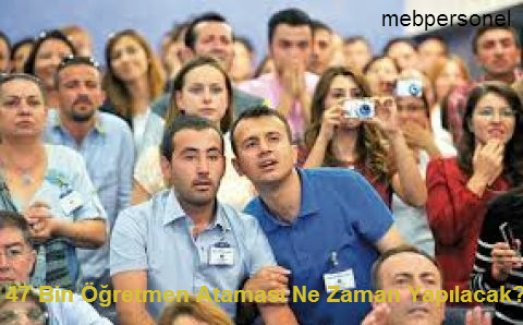 47 Bin Öğretmen Ataması Ne Zaman Yapılacak?