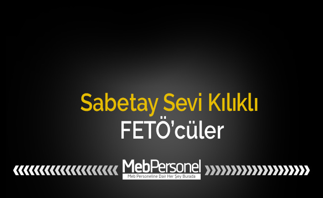 Sabetay Sevi Kılıklı FETÖ’cüler
