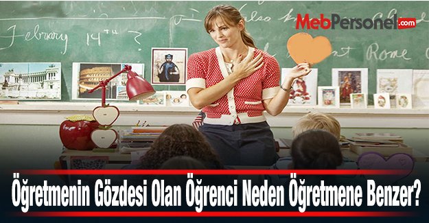 Öğretmenin Gözdesi Olan Öğrenci Neden Öğretmene Benzer?