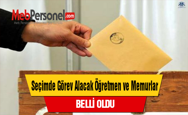Seçimde Görev Alacak Öğretmen ve Memurlar Belli Oldu