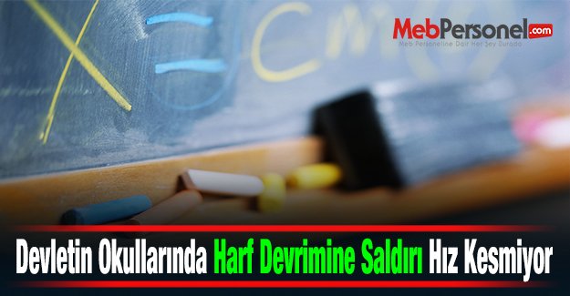 Devletin Okullarında Harf Devrimine Saldırı Hız Kesmiyor