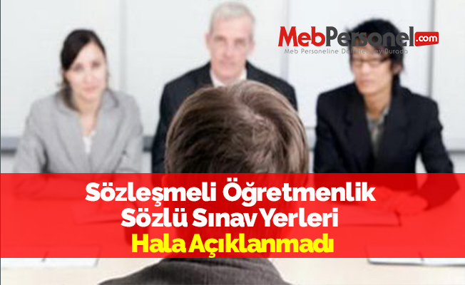 Sözleşmeli Öğretmenlik Sözlü Sınav Yerleri Hala Açıklanmadı