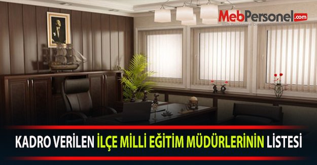 KADRO VERİLEN İLÇE MİLLİ EĞİTİM MÜDÜRLERİNİN LİSTESİ