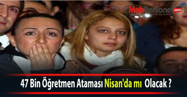 47 Bin Öğretmen Ataması Nisan'da mı  Olacak ?