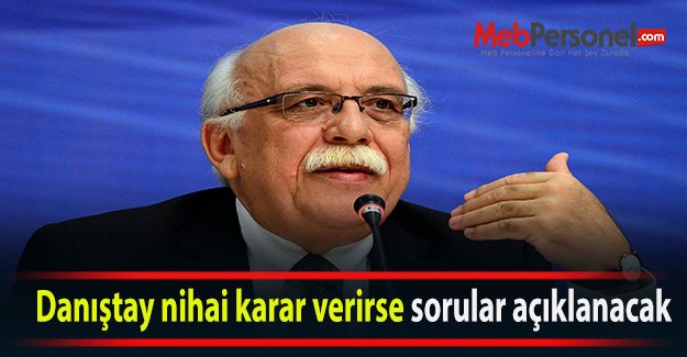 Danıştay nihai karar verirse sorular açıklanacak
