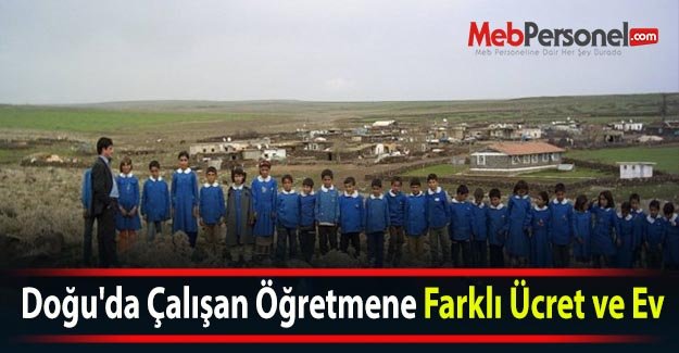 Doğu'da Çalışan Öğretmene Farklı Ücret ve Ev
