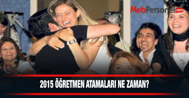 2015 Öğretmen Atamaları Ne Zaman?