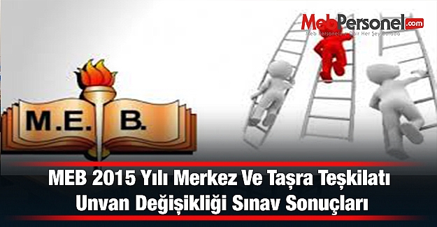 MEB 2015 Yılı Merkez Ve Taşra Teşkilatı Unvan Değişikliği Sınav Sonuçları