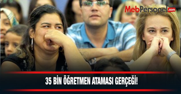 Öğretmen ataması 35 bin mi? 45 bin mi?