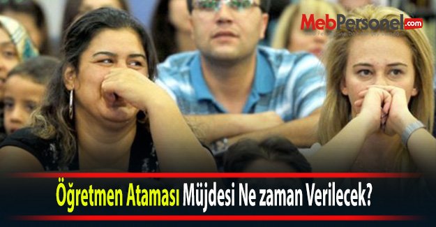 Öğretmen Ataması Müjdesi Ne zaman Verilecek?