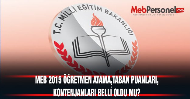 MEB 2015 Öğretmen Atama | Taban Puanları | Kontejyanları belli oldu mu?