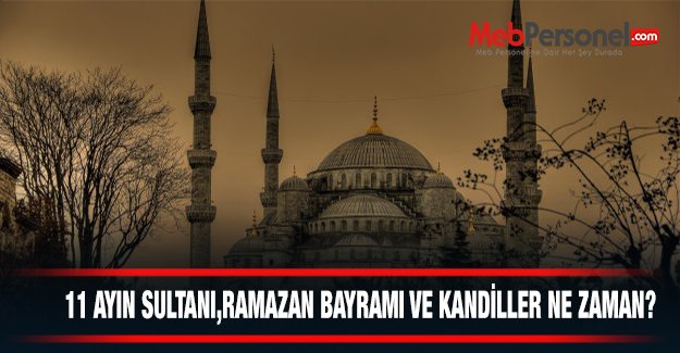 RAMAZAN BAYRAMI VE KANDİLLER NE ZAMAN? 3 AYLAR NE ZAMAN BAŞLIYOR?