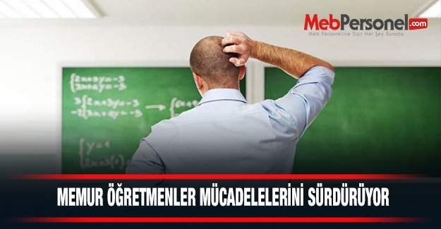 MEMUR ÖĞRETMENLER MÜCADELELERİNİ SÜRDÜRÜYOR