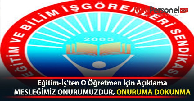 Eğitim-İş'ten O Öğretmen İçin Açıklama : MESLEĞİMİZ ONURUMUZDUR, ONURUMA DOKUNMA