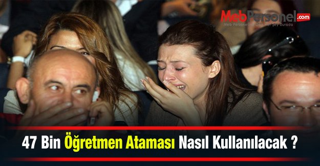 47 Bin Öğretmen Ataması Nasıl Kullanılacak ?