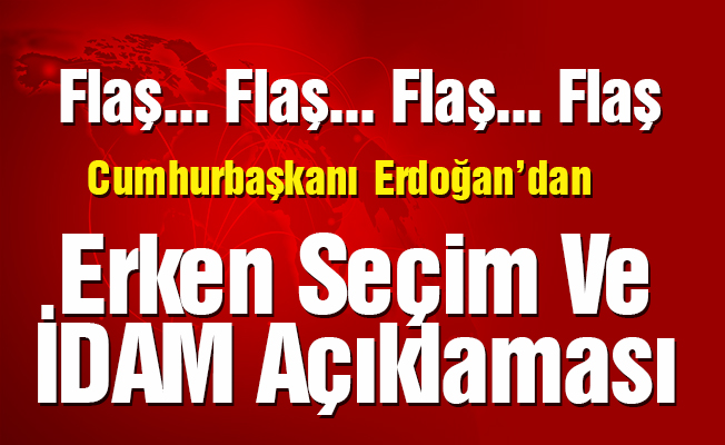 Erdoğan'dan erken seçim ve idam açıklaması