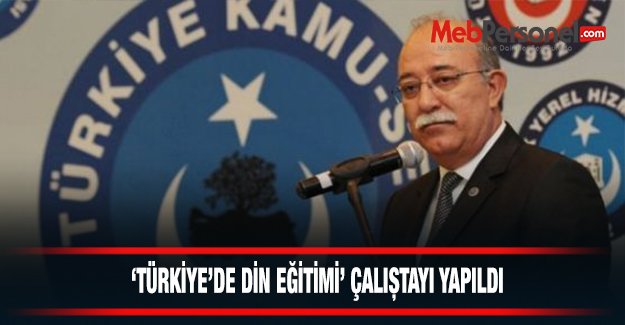 ‘TÜRKİYE’DE DİN EĞİTİMİ’ ÇALIŞTAYI YAPILDI