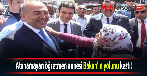 Atanamayan öğretmen annesi Bakan'ın yolunu kesti!