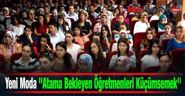 Yeni Moda ''Atama Bekleyen Öğretmenleri Küçümsemek''