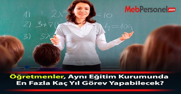 Öğretmenler, Aynı Eğitim Kurumunda En Fazla Kaç Yıl Görev Yapabilecek?