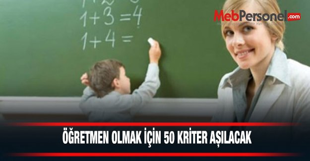 Öğretmen Olmak İçin 50 Kriter Aşılacak!