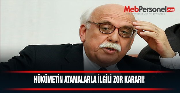 HÜKÜMETİN ATAMALARLA İLGİLİ ZOR KARARI!