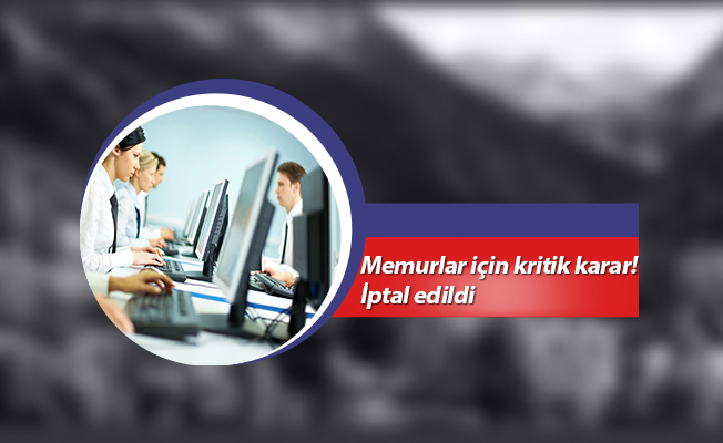 Memurlar için kritik karar! İptal edildi