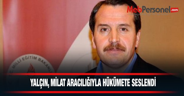 YALÇIN, MİLAT ARACILIĞIYLA HÜKÜMETE SESLENDİ