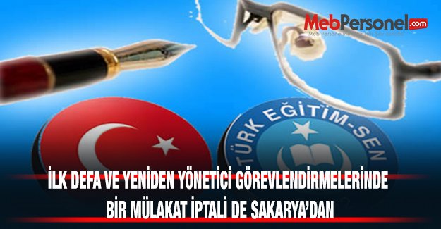 İLK DEFA VE YENİDEN YÖNETİCİ GÖREVLENDİRMELERİNDE BİR MÜLAKAT İPTALİ DE SAKARYA’DAN