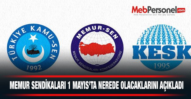 MEMUR SENDİKALARI 1 MAYIS'TA NEREDE OLACAKLARINI AÇIKLADI