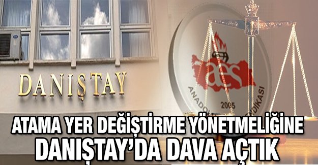 AES Atama Yer Değiştirme Yönetmeliğine Danıştay’da dava Açtı