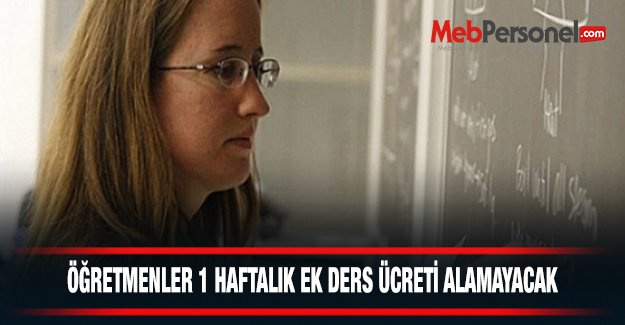 ÖĞRETMENLER 1 HAFTALIK EK DERS ÜCRETİ ALAMAYACAK