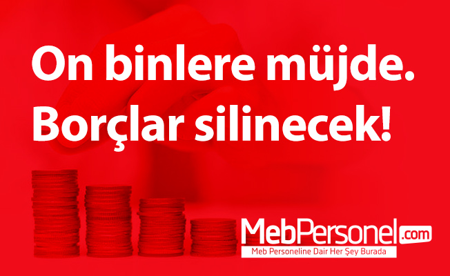 On binlere müjde. Borçlar silinecek!