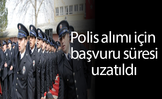 Polis alımı için başvuru süresi uzatıldı