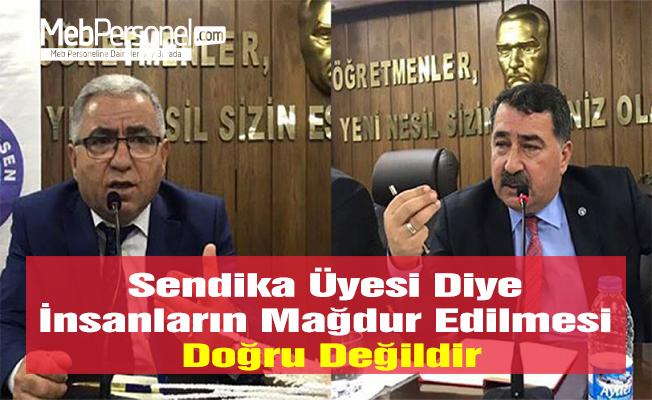 Sendika Üyesi Diye İnsanların Mağdur Edilmesi Doğru Değildir