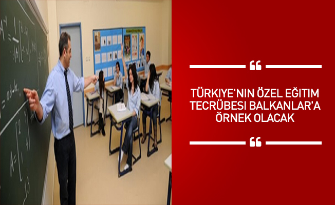 Türkiye'nin özel eğitim tecrübesi Balkanlar'a örnek olacak