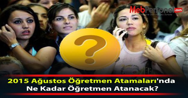 2015 Ağustos Öğretmen Atamaları'nda Ne Kadar Öğretmen Atanacak?