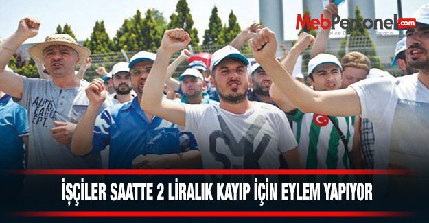 İşçiler Saatte 2 Liralık Kayıp İçin Eylemde