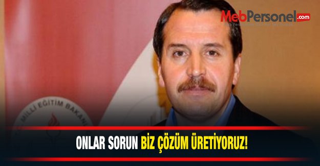 Onlar Sorun Biz Çözüm Üretiyoruz!